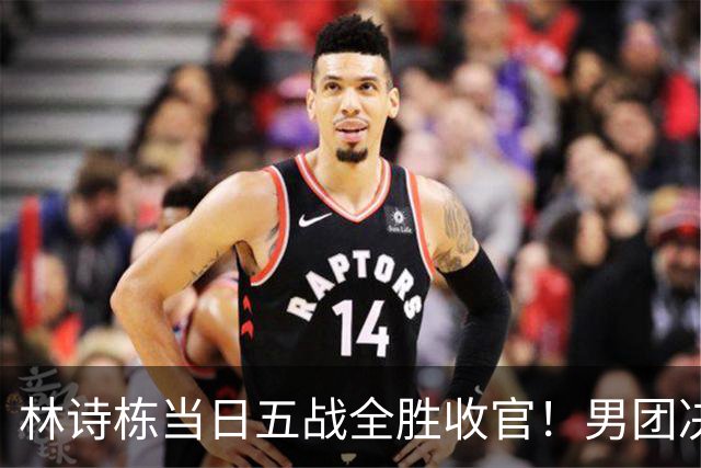 林诗栋当日五战全胜收官！男团决赛重拾自信 王皓的阵容调整引争议